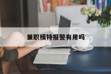柳州兼职模特报警有用吗(兼职模特上当了报警能要回来钱吗)